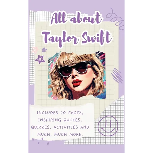 All About Taylor Swift (Hardback): Includes 70 Facts, Inspiring Quotes, Quizzes, activities and much, much more. - Hardcover — product image