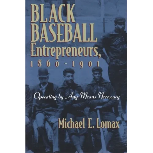 Black Baseball Entrepreneurs, 1860-1901: Operating by Any Means Necessary - Paperback