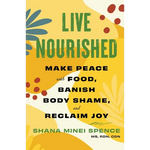 Live Nourished: Make Peace with Food, Banish Body Shame, and Reclaim Joy - Paperback