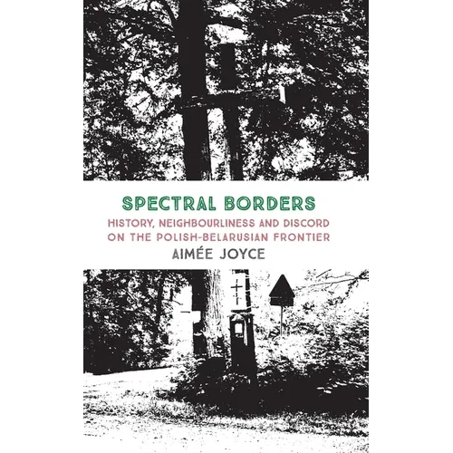 Spectral Borders: History, neighbourliness and discord on the Polish-Belarusian frontier - Hardcover