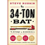 The 34-Ton Bat: The Story of Baseball as Told Through Bobbleheads, Cracker Jacks, Jockstraps, Eye Black, and 375 Other Strange and Unforgettable Objec - Hardcover