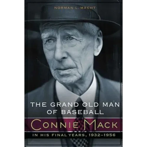 The Grand Old Man of Baseball: Connie Mack in His Final Years, 1932-1956 - Hardcover