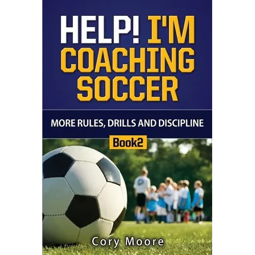 Help! I'm Coaching Soccer - More Rules, Drills and Discipline - Paperback
