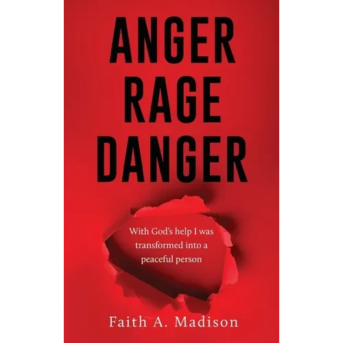 Anger Rage Danger: With God's help I was transformed into a peaceful person - Hardcover