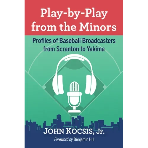 Play-by-Play from the Minors: Profiles of Baseball Broadcasters from Scranton to Yakima - Paperback