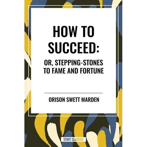 How to Succeed: Or, Stepping-Stones to Fame and Fortune - Hardcover