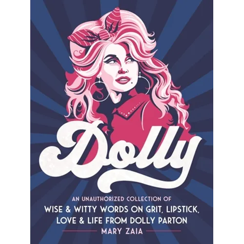 Dolly: An Unauthorized Collection of Wise & Witty Words on Grit, Lipstick, Love & Life from Dolly Parton - Hardcover