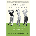 American Triumvirate: Sam Snead, Byron Nelson, Ben Hogan, and the Modern Age of Golf - Paperback