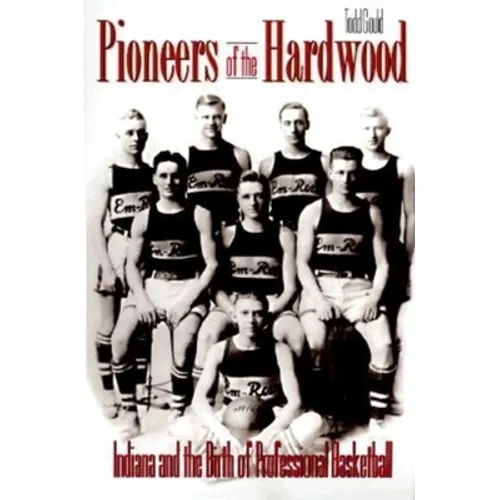 Pioneers of the Hardwood: Indiana and the Birth of Professional Basketball - Paperback