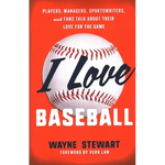 I Love Baseball: Players, Managers, Sportswriters, and Fans Talk about Their Love for the Game - Paperback