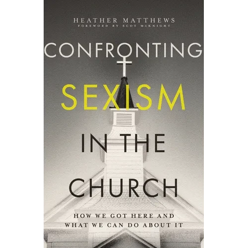 Confronting Sexism in the Church: How We Got Here and What We Can Do about It - Paperback
