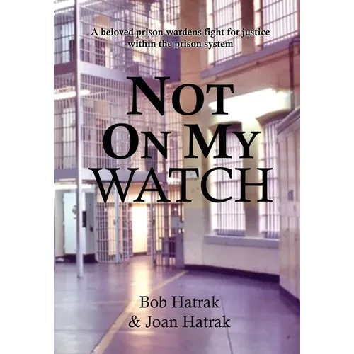 Not On My Watch: A Beloved Prison Wardens 30 Year Fight For Justice In The Prison System - Hardcover