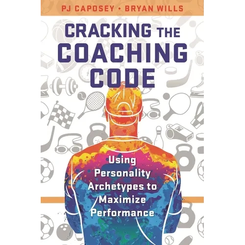 Cracking the Coaching Code: Using Personality Archetypes to Maximize Performance - Hardcover