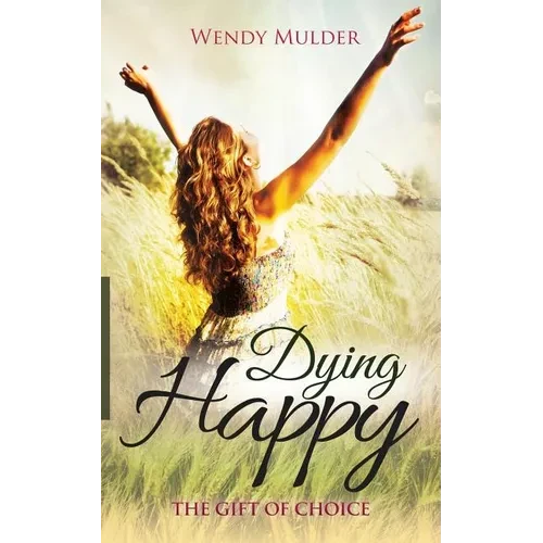 Dying Happy: The Gift of Choice - Paperback