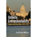 Unlikely Environmentalists: Congress and Clean Water, 1955-1972 - Paperback