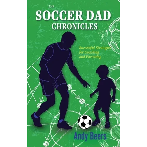 The Soccer Dad Chronicles: Successful Strategies for Coaching and Parenting - Hardcover