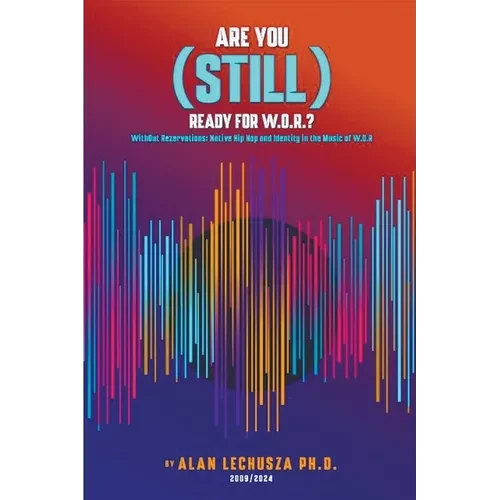 Are You (Still) Ready For W.O.R.?: Without Reservations: Native Hip Hop and Identity in the Music of W.O.R. - Paperback