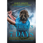 7 Strokes In 7 Days: Quick And Easy Break-Through Mental Training That Will Revolutionize Your Golf Game And Life - Paperback