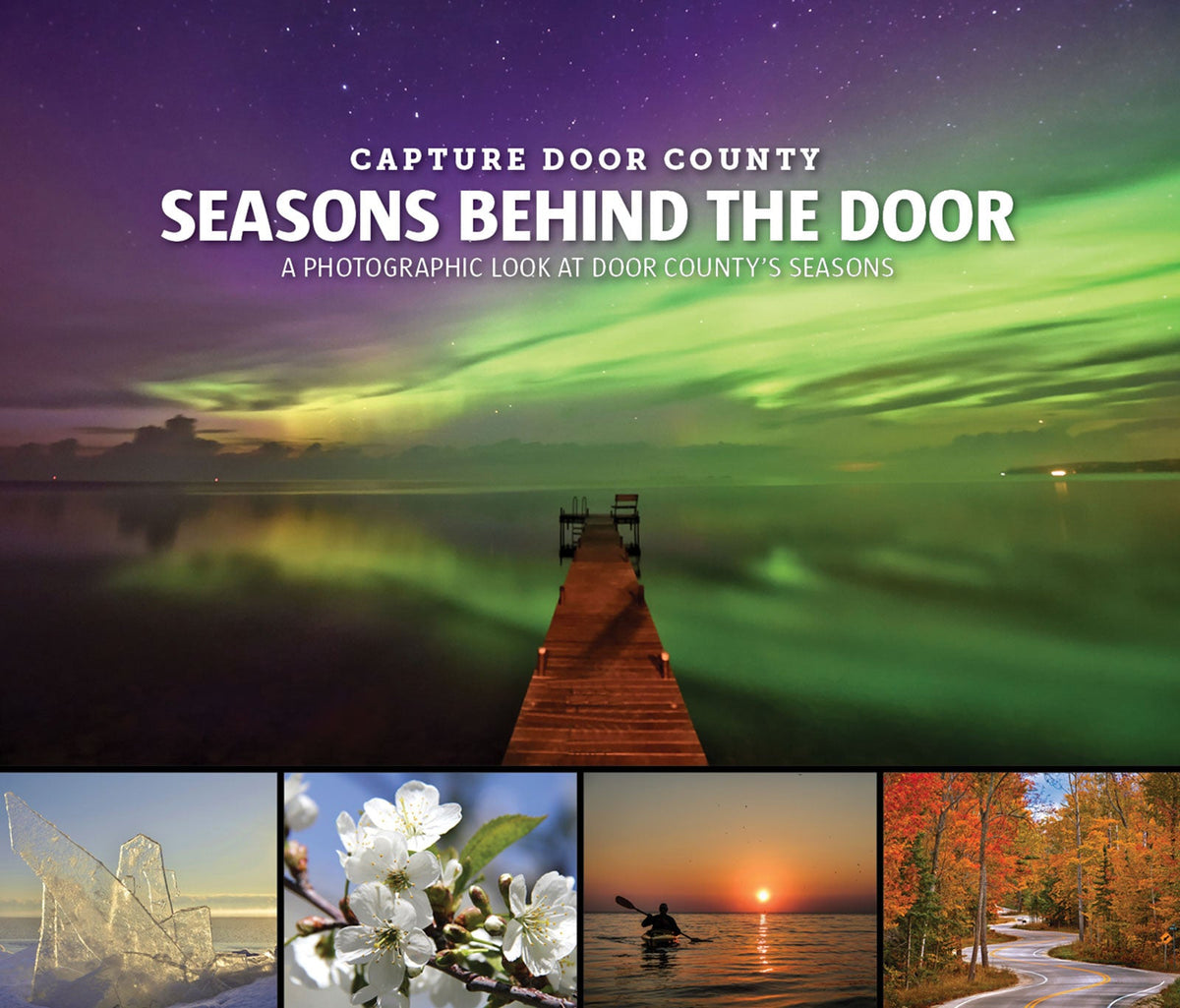 Capture Door County: Seasons Behind the Door: A Photographic Look at Door Countys Seasons