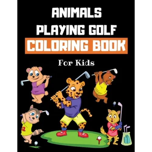 Animals Playing Golf Coloring Book For Kids: Golf Colouring Book for Children 30 Pages of Cute Animals Practicing Golf to Color Funny Golf Gifts for G - Paperback