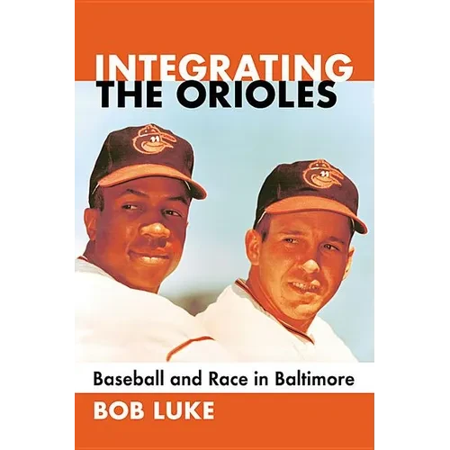 Integrating the Orioles: Baseball and Race in Baltimore - Paperback