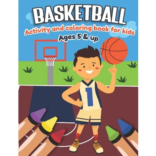 Basketball Activity and Coloring Book for kids Ages 5 and up: Fun for boys and girls, Sport Fanatic, Educational Worksheets for preschooler - Paperback