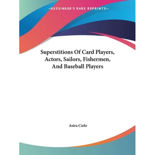 Superstitions Of Card Players, Actors, Sailors, Fishermen, And Baseball Players - Paperback