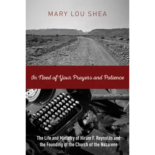 In Need of Your Prayers and Patience: The Life and Ministry of Hiram F. Reynolds and the Founding of the Church of the Nazarene - Paperback
