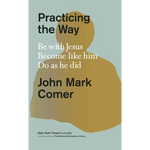 Practicing the Way: Be with Jesus. Become Like Him. Do as He Did. - Hardcover