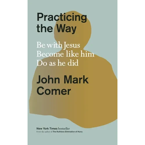 Practicing the Way: Be with Jesus. Become Like Him. Do as He Did. - Hardcover