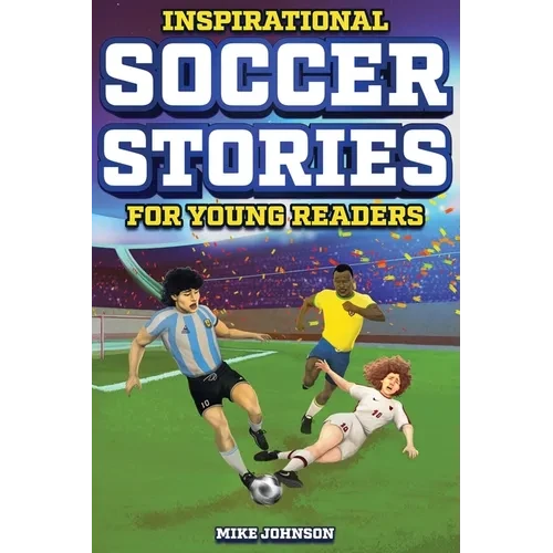 Inspirational Soccer Stories for Young Readers: 12 Unbelievable True Tales to Inspire and Amaze Young Soccer Lovers - Paperback