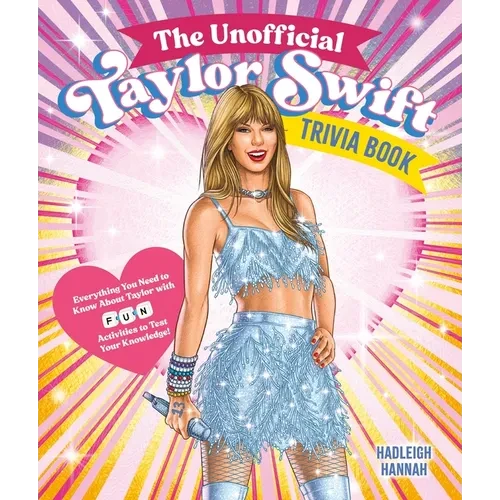 The Unofficial Taylor Swift Trivia Book: Everything You Need to Know about Taylor with Fun Quizzes and Activities to Test Your Knowledge! - Paperback
