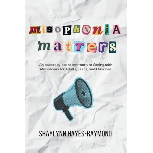 Misophonia Matters: An Advocacy-Based Approach to Coping with Misophonia for Adults, Teens, and Clinicians - Paperback