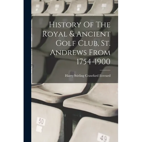 History Of The Royal & Ancient Golf Club, St. Andrews From 1754-1900 - Paperback