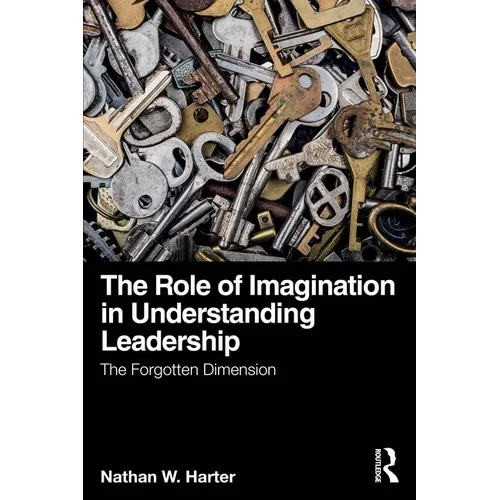 The Role of Imagination in Understanding Leadership: The Forgotten Dimension - Paperback