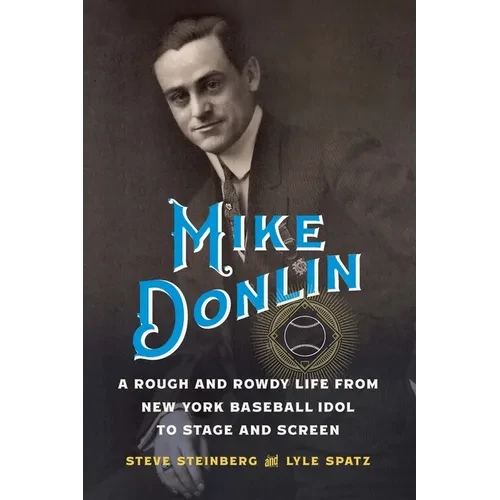 Mike Donlin: A Rough and Rowdy Life from New York Baseball Idol to Stage and Screen - Hardcover