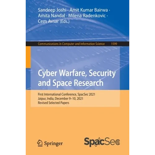 Cyber Warfare, Security and Space Research: First International Conference, Spacsec 2021, Jaipur, India, December 9-10, 2021, Revised Selected Papers - Paperback
