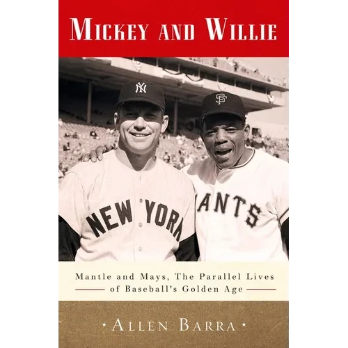 Mickey and Willie: Mantle and Mays, the Parallel Lives of Baseball's Golden Age - Paperback