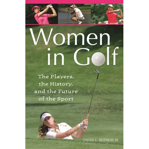 Women in Golf: The Players, the History, and the Future of the Sport - Hardcover