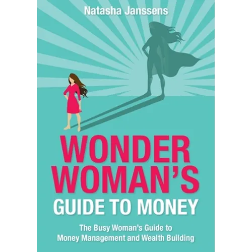 Wonder Woman's Guide to Money: The Busy Woman's Guide to Money Management and Wealth Building - Paperback