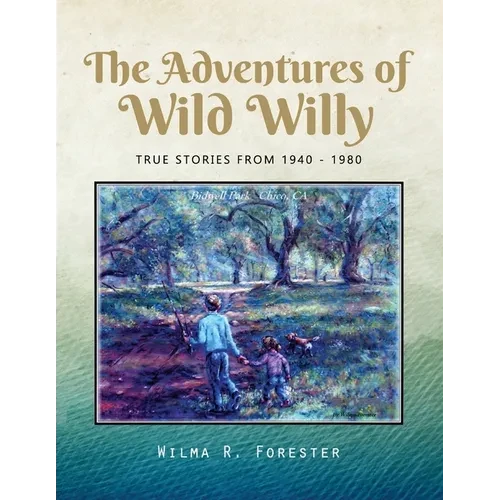 The Adventures of Wild Willy: True Stories from 1940 - 1980 - Paperback