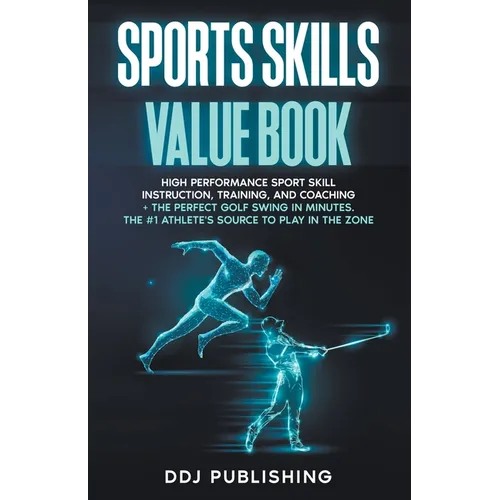 Sports Skills Value Book. High Performance Sport Skill Instruction, Training, and Coaching + The Perfect Golf Swing In Minutes. The 