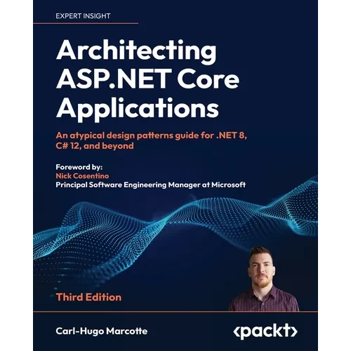 Architecting ASP.NET Core Applications - Third Edition: An atypical design patterns guide for .NET 8, C