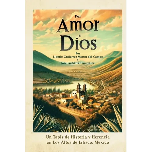 Por Amor a Dios: Un Tapiz de Historia y Herencia en Los Altos de Jalisco, Mexico - Paperback