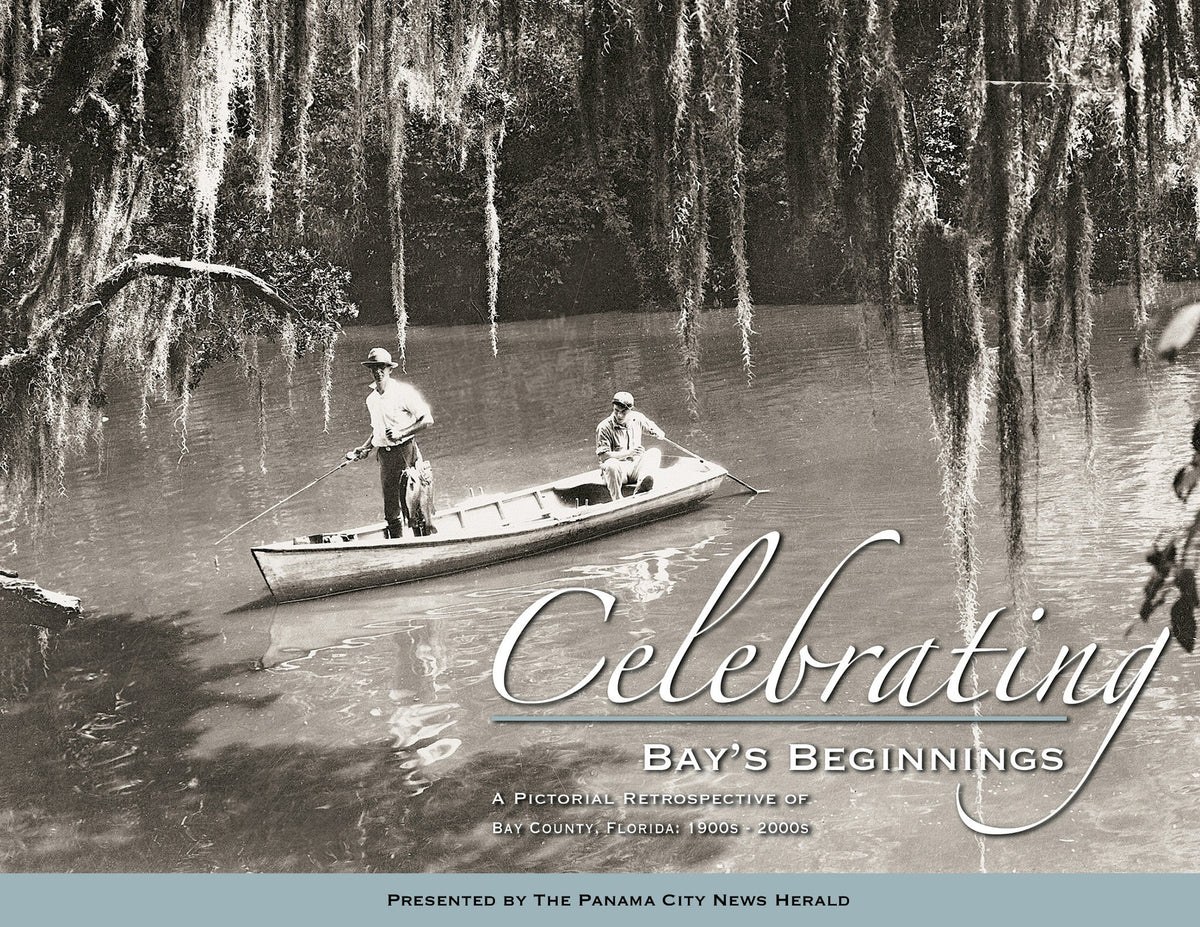 Celebrating Bays Beginning: A Pictorial Retrospective of Bay County, Florida 1900s - 2000s