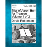 Trial of Aaron Burr for Treason Volume 1 of 2 - Paperback