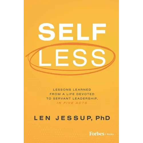 Self Less: Lessons Learned from a Life Devoted to Servant Leadership, in Five Acts - Hardcover