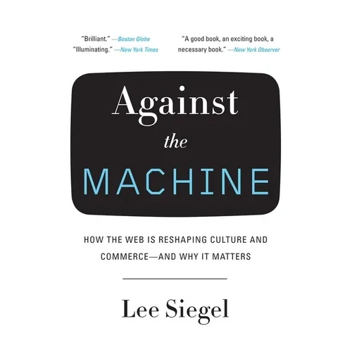 Against the Machine: How the Web Is Reshaping Culture and Commerce -- and Why It Matters - Paperback