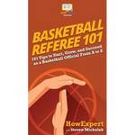 Basketball Referee 101: 101 Tips to Start, Grow, and Succeed as a Basketball Official From A to Z - Hardcover