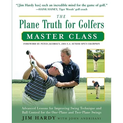 The Plane Truth for Golfers Master Class: Advanced Lessons for Improving Swing Technique and Ball Control for the One- And Two-Plane Swings - Paperback